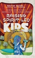 Raising Spirit-Led Kids: Guiding Kids to Walk Naturally in the Supernatural 0800762193 Book Cover