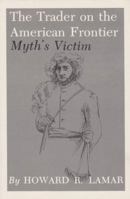 The Trader on the American Frontier: Myth's Victim (Essays on the American West) 089096033X Book Cover