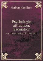 Psychologic Attraction, Fascination or the Science of the Soul 1246561921 Book Cover