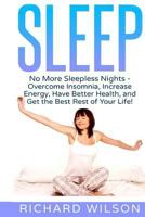 Sleep: No More Sleepless Nights - Overcome Insomnia, Increase Energy, Have Better Health, and Get the Best Rest of Your Life! 1547169117 Book Cover