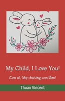 My Child, I Love You!: Con &#417;i, M&#7865; th&#432;&#417;ng con l&#7855;m! B0BTKDP399 Book Cover