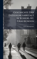 Geschichte Der Erziehungsanstalt in Schiers, Kt. GraubÃ1/4nden (German Edition) 1023808528 Book Cover