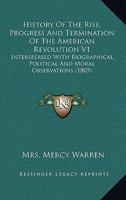 History Of The Rise, Progress And Termination Of The American Revolution V1: Interspersed With Biographical, Political And Moral Observations 1163953377 Book Cover