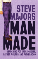 Man Made: Searching for Dads, Daddies, Father Figures, and Fatherhood (Living Out: Gay and Lesbian Autobiog) 0299354148 Book Cover