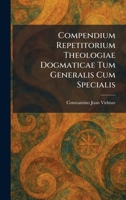 Compendium Repetitorium Theologiae Dogmaticae Tum Generalis Cum Specialis 1025563948 Book Cover