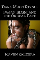 Dark Moon Rising: Pagan BDSM & the Ordeal Path 1847288928 Book Cover