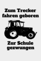 Zum Trecker fahren geboren Zur Schule gezwungen: Kalender A5 Notizbuch mit einem Traktor f�r einen Landwirt oder Lohner in der Ausbildung oder Schule als Geschenk 1691297658 Book Cover