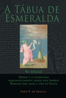 A Tábua de Esmeralda: 4a edição - Hermes e o sincretismo maquiavelicamente usados pelo Império Romano para criar a vida de Cristo (Portuguese Edition) 1609425359 Book Cover