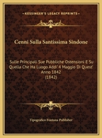 Cenni Sulla Santissima Sindone: Sulle Principali Sue Pubbliche Ostensioni E Su Quella Che Ha Luogo Addi' 4 Maggio Di Quest' Anno 1842 1160337632 Book Cover