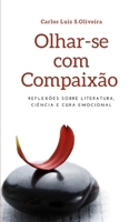 Olhar-se com Compaixão: Reflexões sobre Literatura, Ciência e Cura Emocional (Série Literatura, Ciência e Cura Emocional) B0939XCJWH Book Cover