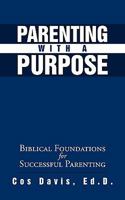 Parenting with a Purpose: Biblical Foundations for Successful Parenting 1615070567 Book Cover