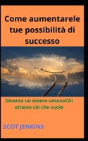 Come aumentarele tue possibilità di successo: Diventa un essere umanoChi ottiene ciò che vuole B0B9VWFJT2 Book Cover