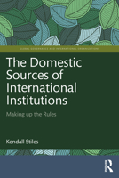 The Domestic Sources of International Institutions 1032315512 Book Cover