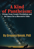A Kind of Pantheism: Escape from Cosmic Pessimism and the Quest for a Biocentric Ethic 1680535595 Book Cover