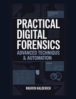 Practical Digital Forensics: Advanced Techniques & Automation (Practical Digital Forensics: Real-World Case Studies and Tools) B0GNKYBC13 Book Cover