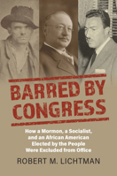 Barred by Congress: How a Mormon, a Socialist, and an African American Elected by the People Were Excluded from Office 0700632727 Book Cover