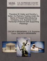 Theodore W. Keller and Dorothy L. Keller, Co Partners Trading Under the Name of Howard Manufacturing Company, U.S. Supreme Court Transcript of Record with Supporting Pleadings 1270400266 Book Cover
