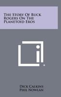 The Story of Buck Rogers on the Planetoid Eros 1258516160 Book Cover