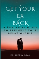 Get Your Ex Back: A Practical Guide To Rekindle Your Relationship B0C1JB53BZ Book Cover