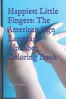 Happiest Little Fingers: The American Sign Language Alphabet Coloring Book 1660698057 Book Cover