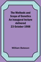 The Methods and Scope of Genetics An inaugural lecture delivered 23 October 1908 9357383166 Book Cover