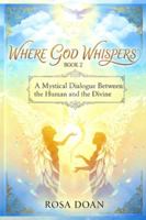 WHERE GOD WHISPERS VOLUME 2: A Mystical Dialogue Between the Human and the Divine B0G4WV5KHL Book Cover