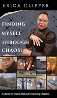 Finding Myself Through Chaos!: A Memoir on Trauma, Faith, and Overcoming Obstacles! B0GN4DXY56 Book Cover