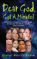 Dear God, Got a Minute?: People Talk about God with Love, Devotion, Despair and Disdain 1484897633 Book Cover