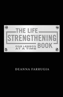 The Life Strengthening Book: One Lesson at a Time 1543992102 Book Cover