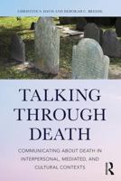 Talking Through Death: Communicating about Death in Interpersonal, Mediated, and Cultural Contexts 1138231703 Book Cover