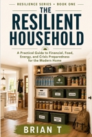 The Resilient Household: How To Protect Your Family, Finances, Food, Energy & Future in Uncertain Times B0H9679FT2 Book Cover