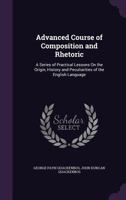 Advanced Course of Composition and Rhetoric: A Series of Practial Lessons on the Origin, History, and Pecularities of the English Language, Punctuation, Taste, the Pleasures of the Imagination, Figure 1016924372 Book Cover