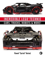 Incredible Lego Technic: Cars, Trucks, Robots & More! 1593275870 Book Cover