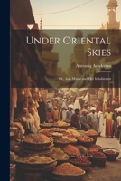 Under Oriental Skies: Or, Asia Minor and Her Inhabitants 1022518216 Book Cover
