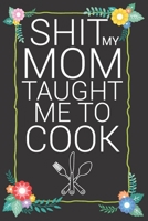 Shit My Mom Taught Me To Cook: Make Your Own Perfect Recipe book -My Awesome Blank Recipe Book; Blank Cookbook; Personalized Recipe Book; Cute Recipe ... Small Blank Cookbook; Blank Recipe Cookbook 1699971714 Book Cover