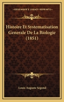 Histoire Et Syst�matisation G�n�rale de la Biologie: Principalement Destin�e � Servir d'Introduction Aux �tudes M�dicales (Classic Reprint) 1120455537 Book Cover
