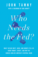 Who Needs the Fed?: What Taylor Swift, Uber, and Robots Tell Us about Money, Credit, and Why We Should Abolish America's Central Bank 1594038317 Book Cover