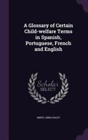 A Glossary of Certain Child-welfare Terms in Spanish, Portuguese, French and English 1342367472 Book Cover