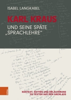 Karl Kraus Und Seine Spate 'Sprachlehre': Kontext, Edition Und Erlauterung Zu Texten Aus Dem Nachlass (German Edition) 320522034X Book Cover