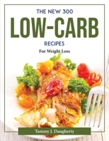The New 300 Low-Carb Recipes: For Weight Loss 180437752X Book Cover