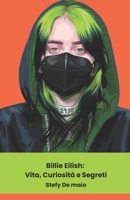 Billie Eilish: Vita, Curiosità e Segret: Il tributo definitivo alla giovane icona pop che ha conquistato il mondo con la sua musica e la sua unicità (Italian Edition) B0DQWKT4L4 Book Cover