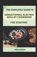 The Completely Guide To Sensational Electric Skillet Cookbook For Starters B0BF35JH6D Book Cover