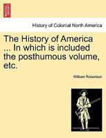 The History of America ... In which is included the posthumous volume, etc. 1241474885 Book Cover