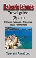 Balearic Islands travel guide (Spain): Mallorca (Majorca), Menorca, Ibiza, Formentera 1985148269 Book Cover