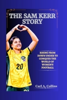The Sam Kerr Story: Rising from Down Under to Conquer the World of Women's Football B0CGTHY511 Book Cover