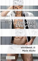 Practice Drawing - Workbook 5: Male Nude 3946268145 Book Cover