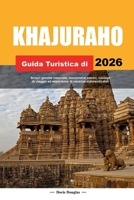 KHAJURAHO GUIDA TURISTICA DI 2026: Scopri gemme nascoste, monumenti storici, consigli di viaggio ed esperienze di vacanza indimenticabili B0FTM8XBPM Book Cover