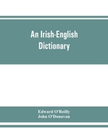 An Irish-English Dictionary, Containing Upwards of Twenty Thousand Words That Never Appeared in any Former Irish Lexicon: With Copious Quotations ... and Numerous Comparisons of the Irish Words, With  9353862035 Book Cover