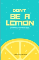 Don't Be A Lemon: No one wants to buy a lemon and no one wants to follow a lemon leader B09YJ1VZ1S Book Cover