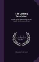 The Coming Revolution: A Brief Survey And Criticism Of The Vices Of Our Economic System... 1277518416 Book Cover